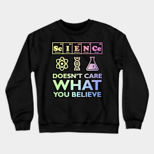 Science Doesn't Care What You Believe Crewneck Sweatshirt